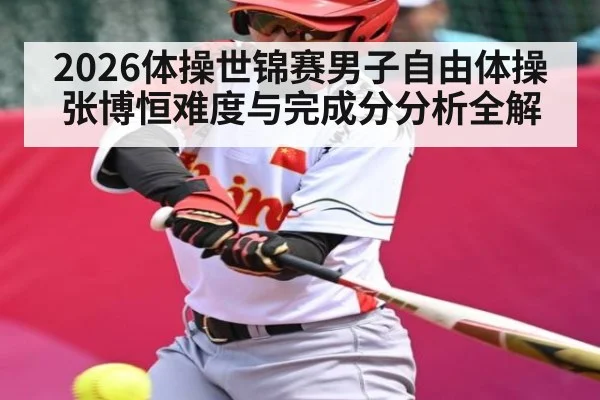2026体操世锦赛男子自由体操张博恒难度与完成分分析全解